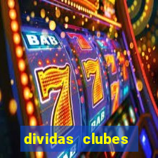 dividas clubes brasileiros 2024